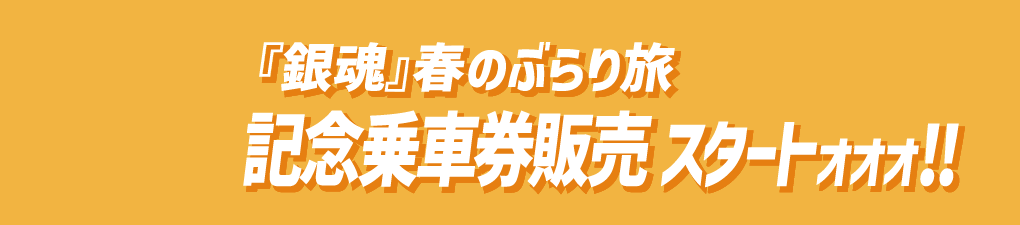2月28日（土）から『銀魂』春のぶらり旅記念乗車券販売 スタート!!