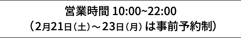 営業時間 10:00~22:00（一部期間は事前予約制）