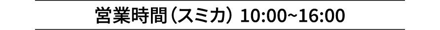 営業時間（スミカ） 10:00~16:00